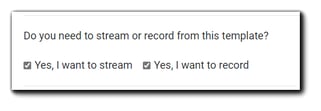 Screenshot: Stream and/or record dialog. Transcript: "Do you need to stream or record from this template?" Option 1: "Yes I want to stream." Option 2: "Yes I want to record."
