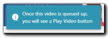 Screenshot: System notification of video queue progress. Transcript: Once this video is queued up, you will see a Play Video button."